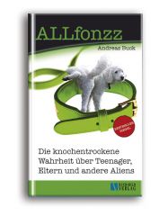 ALLfonzz. Die knochentrockene Wahrheit über Teenager, Eltern und andere Aliens